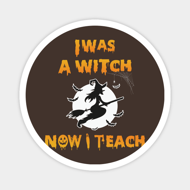 I was a witch Now I teach - halloween teacher gift Magnet by HichamBiza